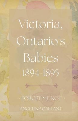 Victoria, Ontario's Babies 1894 - 1895 - Angeline Gallant - cover