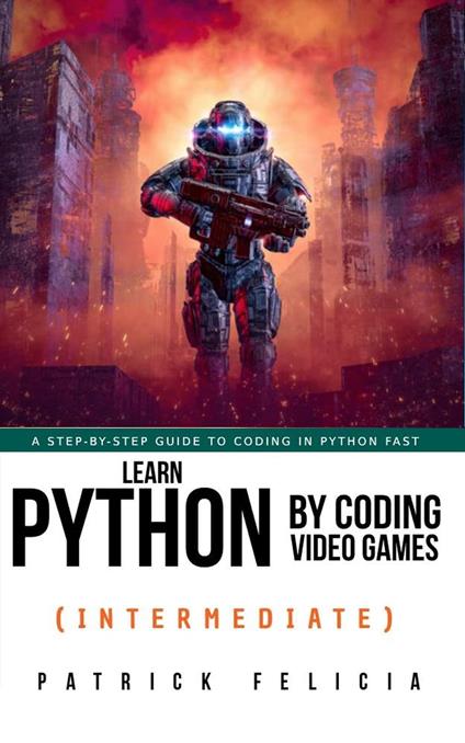 Learn Python by Coding Video Games (Intermediate) - Patrick Felicia - ebook