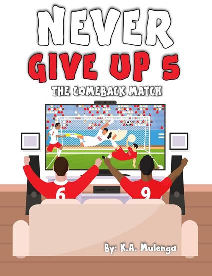 Never Give Up 5- The Comeback Match - K.A. Mulenga - ebook