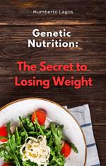 Genetic Nutrition: The Secret to Losing Weight