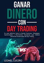 Ganar Dinero con Day Trading: Su guía definitiva hacia la libertad financiera. Estrategias, Oportunidades y Movimientos Ganadores para Obtener Ganancias Sustanciales del Day Trading