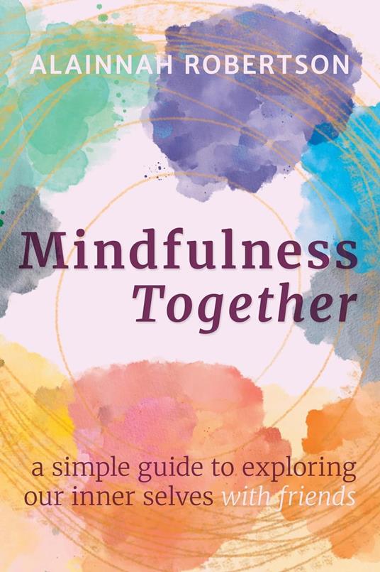 Mindfulness Together: A Simple Guide to Exploring Our Inner Selves with Friends