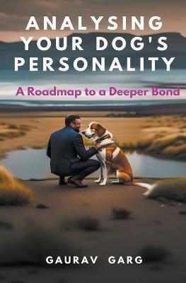 Analysing Your Dog's Personality: A Roadmap to a Deeper Bond - Gaurav Garg - cover