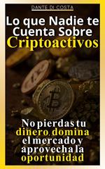 Lo que Nadie te Cuenta Sobre Criptoactivos: No Pierdas tu Dinero, Domina el Mercado y Aprovecha la Oportunidad