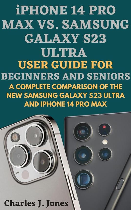 iPhone 14 pro max vs. Samsung Galaxy S23 Ultra User Guide for Beginners and  Seniors - J. Jones, Charles - Ebook in inglese - EPUB2 con DRMFREE | IBS