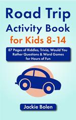 Road Trip Activity Book for Kids 8-14: 87 Pages of Riddles, Trivia, Would You Rather Questions & Word Games for Hours of Fun