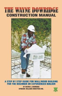 Wayne Dowridge Construction Manual - Wayne Dowridge - cover