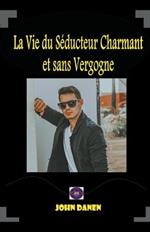 La Vie du Seducteur Charmant et sans Vergogne