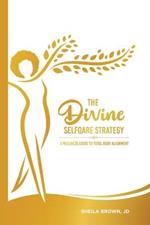 The Divine SelfQare Strategy: A Wellness Guide To Total Body Alignment