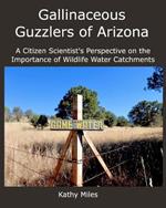 Gallinaceous Guzzlers of Arizona: A Citizen Scientist's Perspective on Wildlife Water Catchments