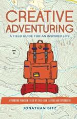 Creative Adventuring: A Field Guide For an Inspired Life