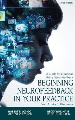Beginning Neurofeedback in Your Practice: A Guide for Clinicians Using Neurofeedback From Intake to Discharge - Robert Longo,Becky Bingham - cover