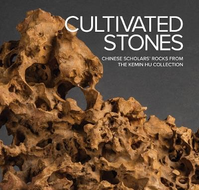 Cultivated Stones: Chinese Scholars' Rocks from the Kemin Hu Collection - cover