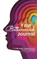 Your Bettermind Journal: Self-help, guided journal designed to place yourself in a positive mindset, manage your focus, and push your abilities to the limit.