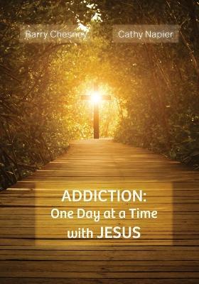 Addiction: One Day at a Time with JESUS - Barry Chesney,Cathy Napier - cover
