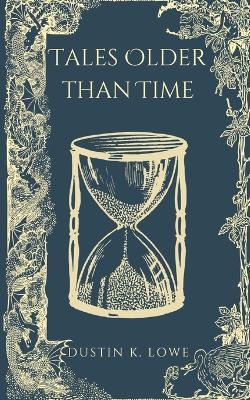 Tales Older Than Time: A Collection of Short Stories Set in the Past - Dustin Lowe - cover