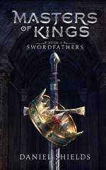 Masters of Kings: Swordfathers Book 1