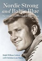 Nordic Strong and Baltic Blue: The Life and Times of Ralph William Carlson