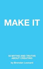 Make It: 50 Myths and Truths About Creating
