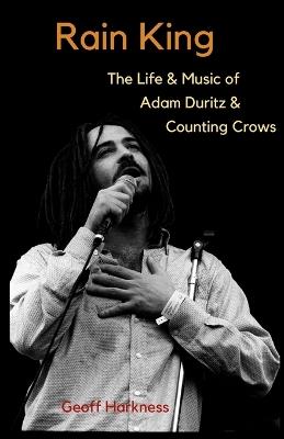 Rain King: The Life and Music of Adam Duritz and Counting Crows - Geoff Harkness - cover
