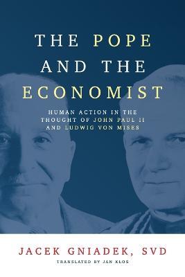 The Pope and the Economist: Human Action in the Thought of John Paul II and Ludwig von Mises - Jacek Gniadek - cover