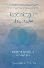 Listening in the Raw: Coming Home to Receptivity