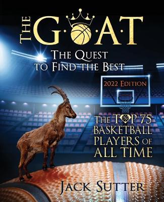 The G.O.A.T - The Quest to Find the Best: The Top 75 Basketball Players of All Time - Jack L Sutter - cover