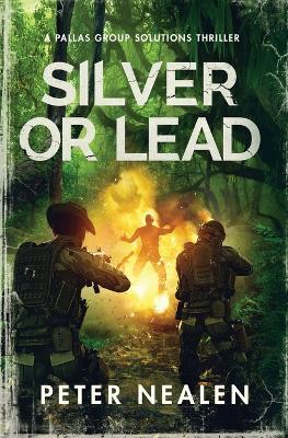 Silver or Lead: A Pallas Group Solutions Thriller - Peter Nealen - cover