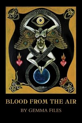 Blood from the Air - Gemma Files - cover