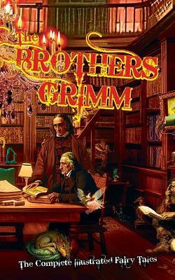 The Brothers Grimm: The Complete Illustrated Fairy Tales - cover