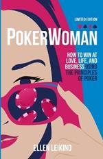 Poker Woman: How to Win in LOVE, LIFE, and BUSINESS Using the Principles of POKER