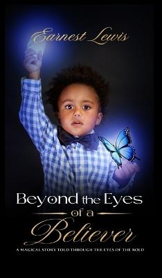 Beyond the Eyes of a Believer: 'A magical story told through the eyes of the bold' - Earnest Lewis - cover