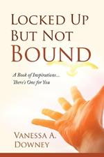 Locked Up But Not Bound: A Book of Inspirations...There's One for You