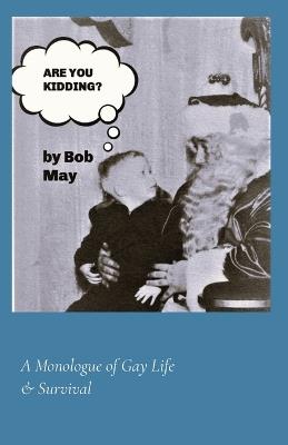 Are You Kidding?: A Monologue of Gay Life & Survival - Bob May - cover