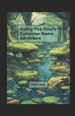 Codey the Toad's Computer Game Adventure - Adam Hott - cover