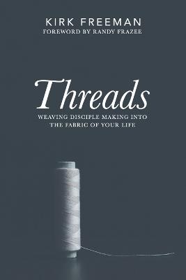 Threads: Weaving disciple making into the fabric of your life - Kirk Freeman - cover