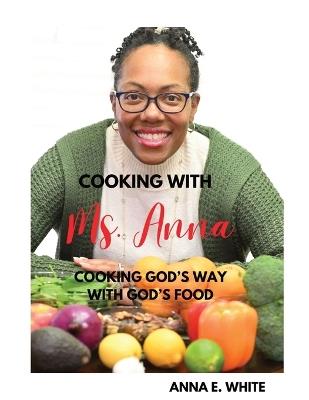 Cooking With Ms. Anna: Cooking God's Way With God's Food - Anna E White - cover