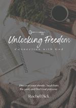 Unlocking Freedom: Connection with God: Discover your identity, heal from the past, and find your purpose