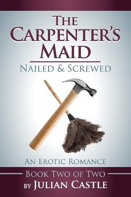 The Carpenter's Maid: Nailed and Screwed - Julian Castle - cover