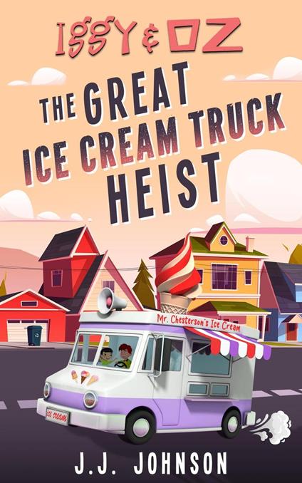 Iggy & Oz: The Great Ice Cream Truck Heist - Johnson J.J. - ebook