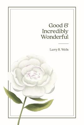 Good & Incredibly Wonderful: A Story for the Little Girl Who Lives in Women Everywhere - Larry R Wells - cover