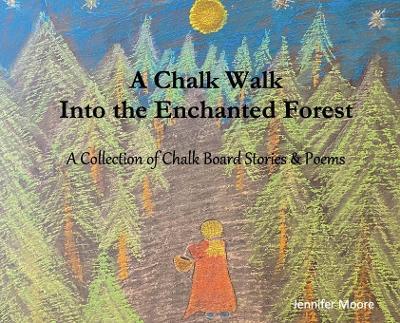 A Chalk Walk Into the Enchanted Forest - Jennifer Moore - cover