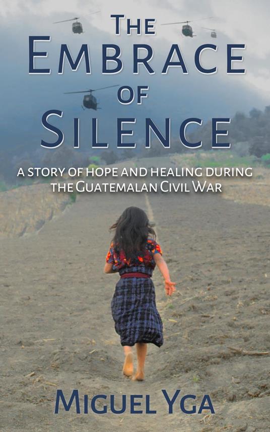 The Embrace of Silence: A Story of Hope and Healing During the Guatemalan Civil War