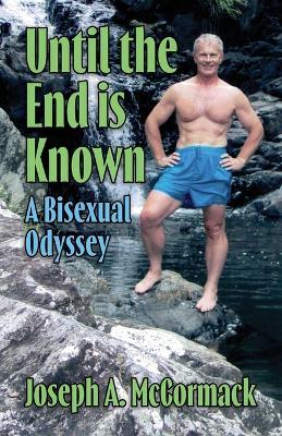 Until the End is Known: A Bisexual Odyssey - Joseph A McCormack - cover