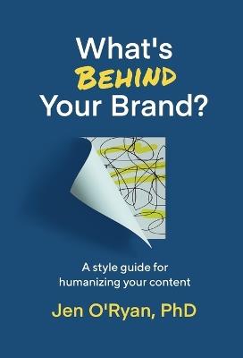 What's Behind Your Brand?: A Style Guide for Humanizing Your Content - Jen O'Ryan - cover