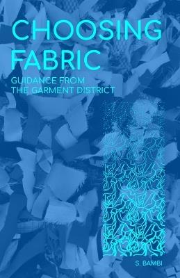 Choosing Fabric: Guidance from the Garment District - S Bambi - cover