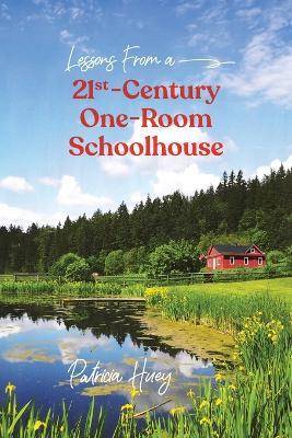 Lessons from a 21st-Century One-Room Schoolhouse - Patricia Huey - cover