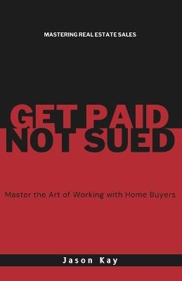 Get Paid. Not Sued.: Master the Art of Working with Buyers - Jason Kay - cover