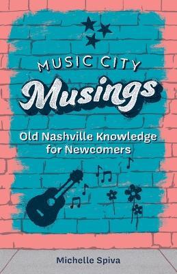 Music City Musings: Old Nashville Knowledge for Newcomers - Michelle Spiva - cover