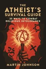 The Atheist's Survival Guide: 35 Ways to Combat Religious Intolerance